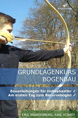 Grundlagenkurs Bogenbau: Bauanleitungen für Hobbybastler - Am ersten Tag zum Recurvebogen