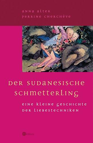 Der sudanesische Schmetterling. Eine kleine Geschichte der Liebestechniken