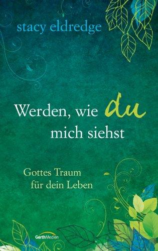 Werden, wie du mich siehst: Gottes Traum für dein Leben