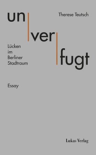 unverfugt: Lücken im Berliner Stadtraum. Essay