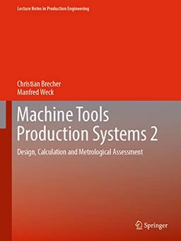 Machine Tools Production Systems 2: Design, Calculation and Metrological Assessment (Lecture Notes in Production Engineering, Band 2)