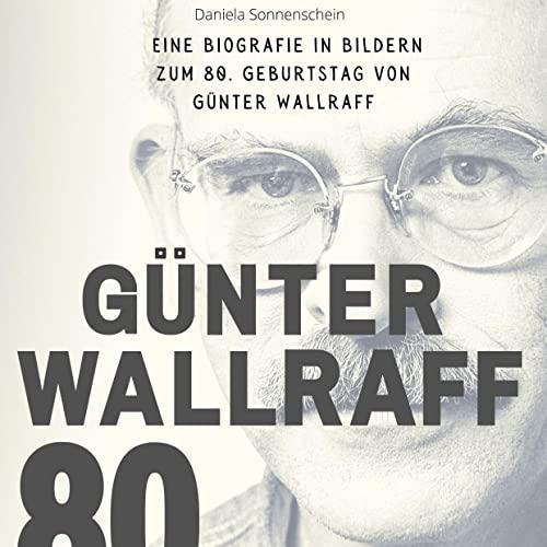 Günter Wallraff: Eine Biografie in Bildern zum 80. Geburtstag von Günter Wallraff