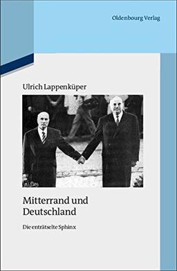 Mitterrand und Deutschland: Die enträtselte Sphinx (Quellen und Darstellungen zur Zeitgeschichte, Band 89)