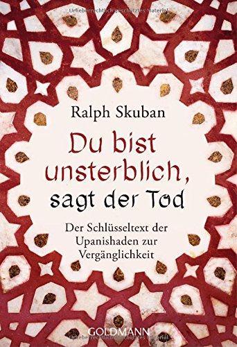 Du bist unsterblich, sagt der Tod: Der Schlüsseltext der Upanishaden zur Vergänglichkeit