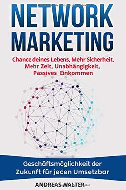 Network Marketing:   Chance deines Lebens, Mehr Sicherheit, Mehr Zeit, Unabhängigkeit, Passives Einkommen  Geschäftsmöglichkeit der Zukunft für jeden Umsetzbar