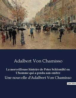 La merveilleuse histoire de Peter Schlemihl ou L'homme qui a perdu son ombre : Une nouvelle d'Adalbert Von Chamisso