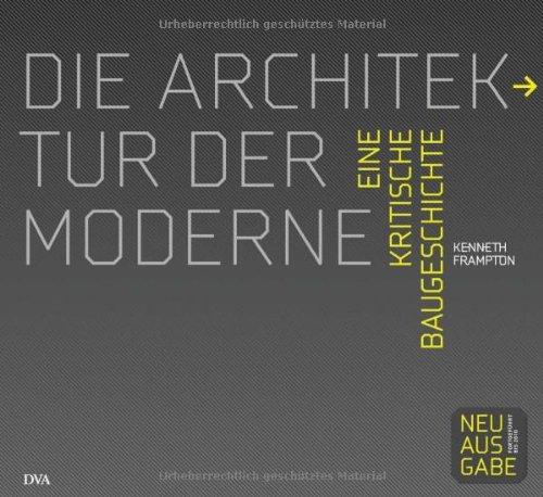 Die Architektur der Moderne: Eine kritische Baugeschichte 1750 - 2010