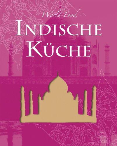 World Food: Indisch: Die indische Küche zählt vor allem wegen ihrer großen Zutaten- und Geschmacksvielfalt zu den vielseitigsten und ... indischen ... indischen Gerichte auf den Tisch zaubern