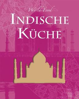 World Food: Indisch: Die indische Küche zählt vor allem wegen ihrer großen Zutaten- und Geschmacksvielfalt zu den vielseitigsten und ... indischen ... indischen Gerichte auf den Tisch zaubern