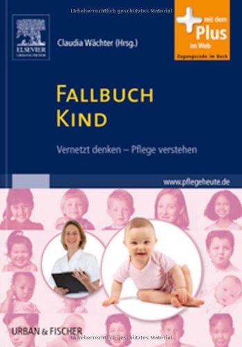 Fallbuch Kind: vernetzt denken - Pflege verstehen <br>- mit www.pflegeheute.de-Zugang: vernetzt denken - Pflege verstehen - mit www.pflegeheute.de-Zugang