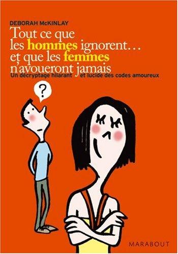 Tout ce que les hommes ignorent... et que les femmes n'avoueront jamais : un décryptage hilarant et lucide des codes amoureux