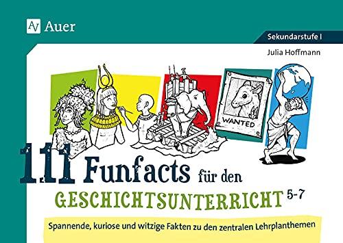 111 Funfacts für den Geschichtsunterricht 5-7: Spannende, kuriose und witzige Fakten zu den zentralen Lehrplanthemen (5. bis 7. Klasse)