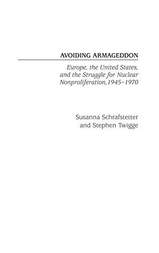 Avoiding Armageddon: Europe, the United States, and the Struggle for Nuclear Non-Proliferation, 1945-1970