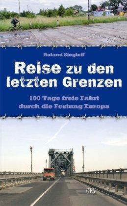 Reise zu den letzten Grenzen: 100 Tage freie Fahrt durch die Festung Europa