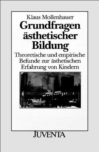 Grundfragen ästhetischer Bildung: Theoretische und empirische Befunde zur ästhetischen Erfahrung von Kindern (Juventa Paperback)