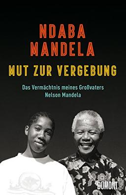 Mut zur Vergebung: Das Vermächtnis meines Großvaters Nelson Mandela