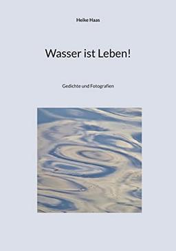 Wasser ist Leben!: Gedichte und Fotografien