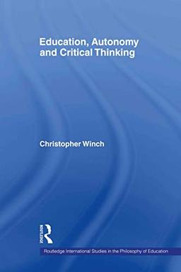 Education, Autonomy and Critical Thinking (Routledge International Studies in the Philosophy of Education, 15, Band 15)