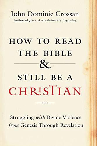 How to Read the Bible and Still Be a Christian: Struggling with Divine Violence from Genesis Through Revelation