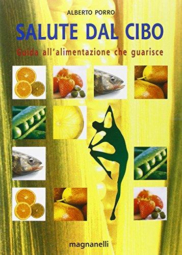 Salute dal cibo. Guida all'alimentazione che guarisce (Tecniche del corpo e della mente)