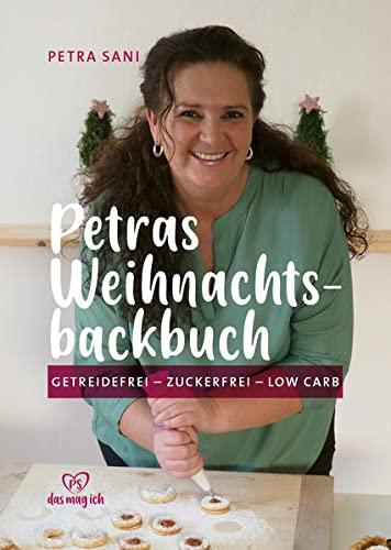 Petras Weihnachtsbackbuch: GETREIDEFREI - ZUCKERFREI - LOW CARB