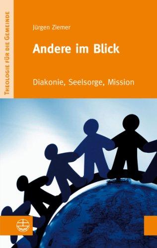 Andere im Blick: Diakonie, Seelsorge, Mission