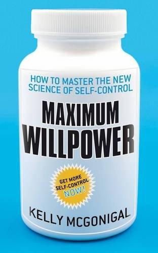 Maximum Willpower: How to Master the New Science of Self-control