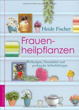 Frauenheilpflanzen: Wirkungen, Hausmittel und praktische Selbsthilfetipps