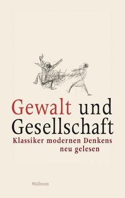 Gewalt und Gesellschaft: Klassiker modernen Denkens neu gelesen