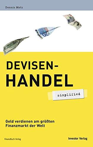 Devisenhandel - simplified: Geld verdienen am größten Finanzmarkt der Welt