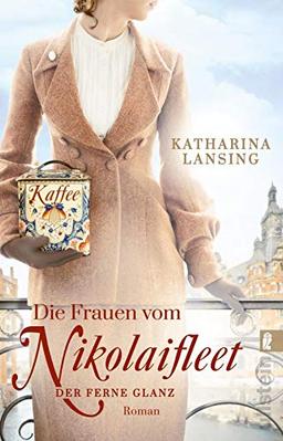 Die Frauen vom Nikolaifleet – Der ferne Glanz: Roman (Die Kolonialwaren-Saga, Band 2)