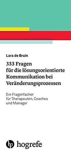 333 Fragen für die lösungsorientierte Kommunikation bei Veränderungsprozessen: Ein Fragenfächer für Therapeuten, Coaches und Manager