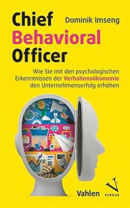 Chief Behavioral Officer: Wie Sie mit den psychologischen Erkenntnissen der Verhaltensökonomie den Unternehmenserfolg erhöhen