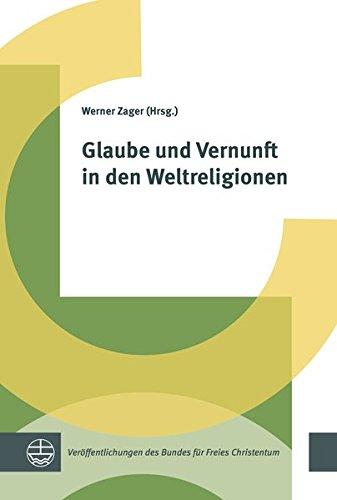 Glaube und Vernunft in den Weltreligionen (Veröffentlichungen des Bundes für Freies Christentum)