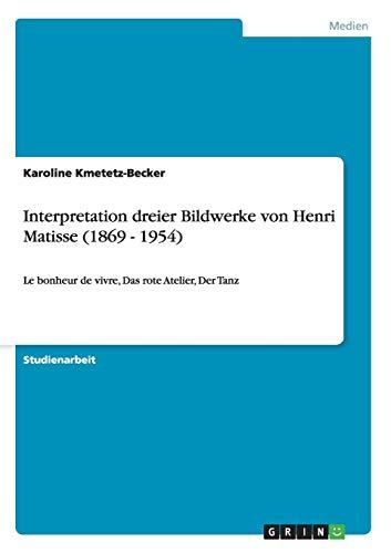 Interpretation dreier Bildwerke von Henri Matisse (1869 - 1954): Le bonheur de vivre, Das rote Atelier, Der Tanz