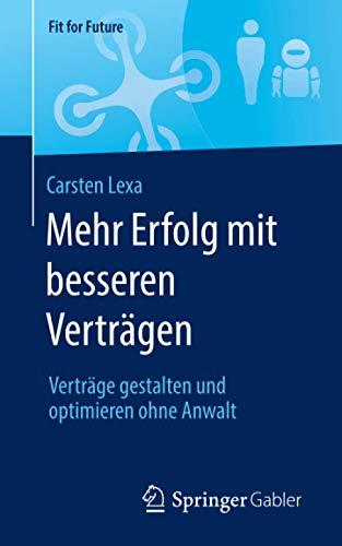 Mehr Erfolg mit besseren Verträgen: Verträge gestalten und optimieren ohne Anwalt (Fit for Future)