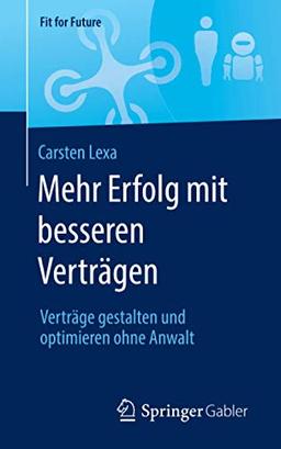 Mehr Erfolg mit besseren Verträgen: Verträge gestalten und optimieren ohne Anwalt (Fit for Future)