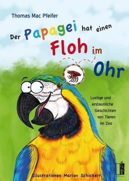 Der Papagei hat einen Floh im Ohr: Lustige und erstaunliche Geschichten von Tieren im Zoo