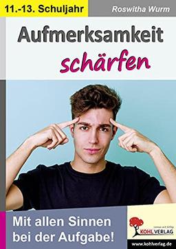 Aufmerksamkeit schärfen / Klasse 11-13: Mit allen Sinnen bei der Aufgabe!