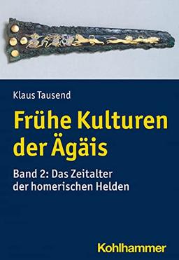 Frühe Kulturen der Ägäis: Band 2: Das Zeitalter der homerischen Helden