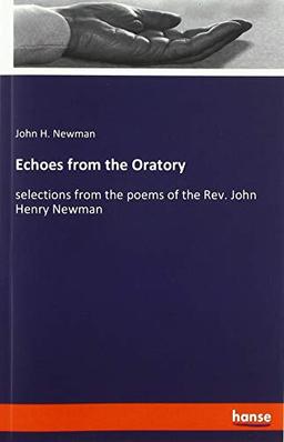 Echoes from the Oratory: selections from the poems of the Rev. John Henry Newman