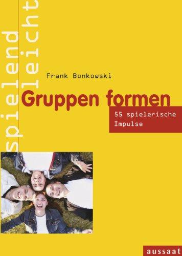 Gruppen formen: 55 Spiele für Gruppenprozesse