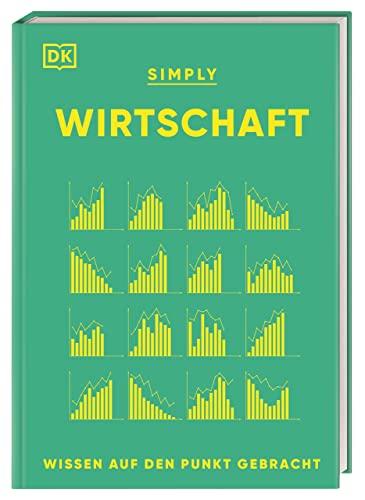 SIMPLY. Wirtschaft: Wissen auf den Punkt gebracht. Visuelles Nachschlagewerk zu 120 wichtigen Schlüsselbegriffen & Ideen der Ökonomie.