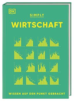 SIMPLY. Wirtschaft: Wissen auf den Punkt gebracht. Visuelles Nachschlagewerk zu 120 wichtigen Schlüsselbegriffen & Ideen der Ökonomie.