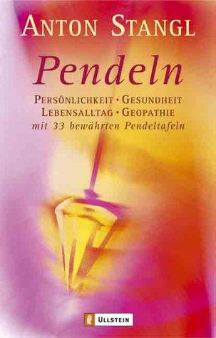 Pendeln: Persönlichkeit, Gesundheit, Lebensalltag, Geopathie mit 33 bewährten Pendeltafeln