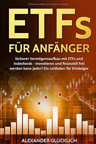 ETFs FÜR ANFÄNGER: Sicherer Vermögensaufbau mit ETFs und Indexfonds - Investieren und finanziell frei werden kann jeder!