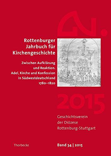 Rottenburger Jahrbuch für Kirchengeschichte 34/2015: Zwischen Aufklärung und Reaktion. Adel, Kirche und Konfession in Südwestdeutschland 1780-1820