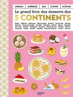 Le grand livre des desserts des cinq continents : Afrique, Amérique, Asie, Europe, Océanie : babka, baklavas, basboussa...