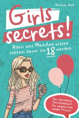 Girls Secrets! Alles, was Mädchen wissen sollten, bevor Sie 18 werden. Das besondere Geschenkbuch für wundervolle junge Frauen