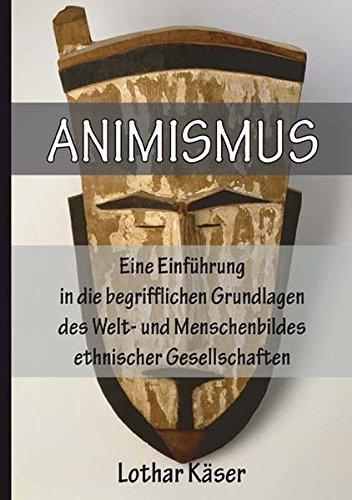 Animismus: Eine Einführung in die begrifflichen Grundlagen des Welt- und Menschenbildes ethnischer Gesellschaften